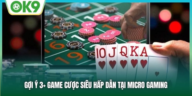 Gợi ý 3+ game cược siêu hấp dẫn tại Micro Gaming