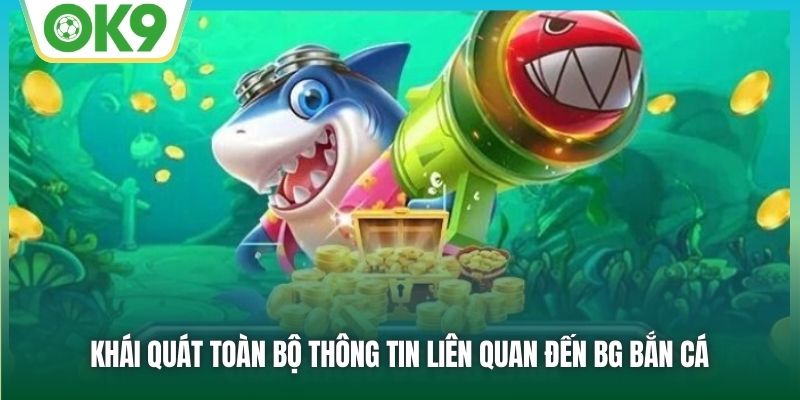 Khái quát toàn bộ thông tin liên quan đến BG bắn cá